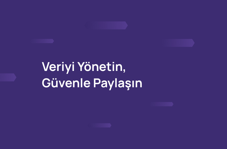 Veriyi Yönetin,  Güvenle Paylaşın